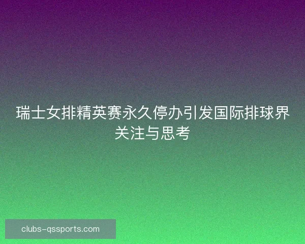 瑞士女排精英赛永久停办引发国际排球界关注与思考